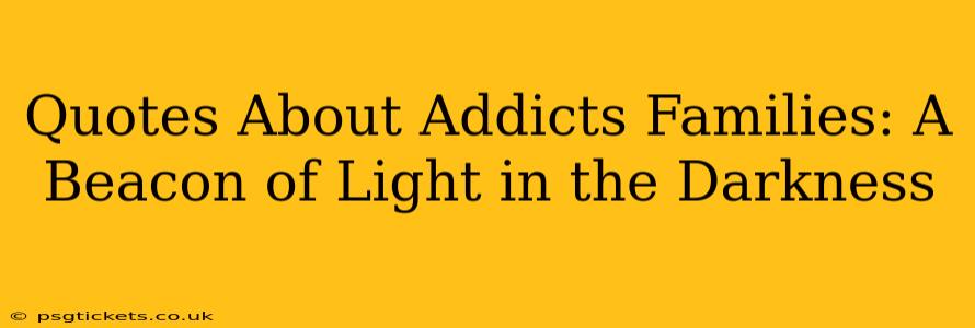 Quotes About Addicts Families: A Beacon of Light in the Darkness