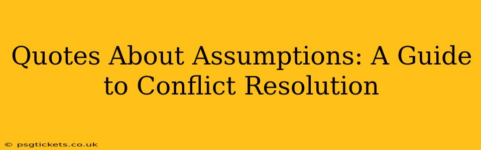 Quotes About Assumptions: A Guide to Conflict Resolution