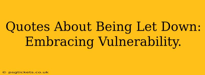 Quotes About Being Let Down: Embracing Vulnerability.