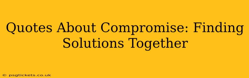 Quotes About Compromise: Finding Solutions Together