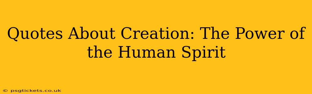Quotes About Creation: The Power of the Human Spirit