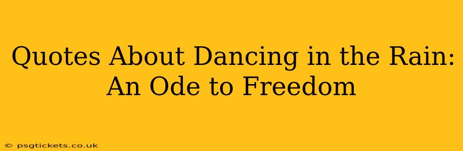Quotes About Dancing in the Rain:  An Ode to Freedom
