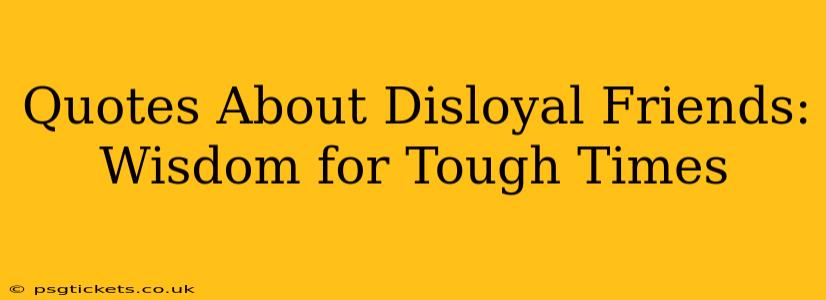 Quotes About Disloyal Friends: Wisdom for Tough Times