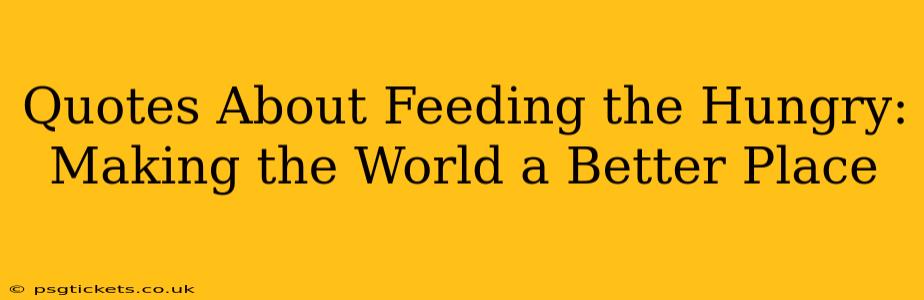 Quotes About Feeding the Hungry:  Making the World a Better Place
