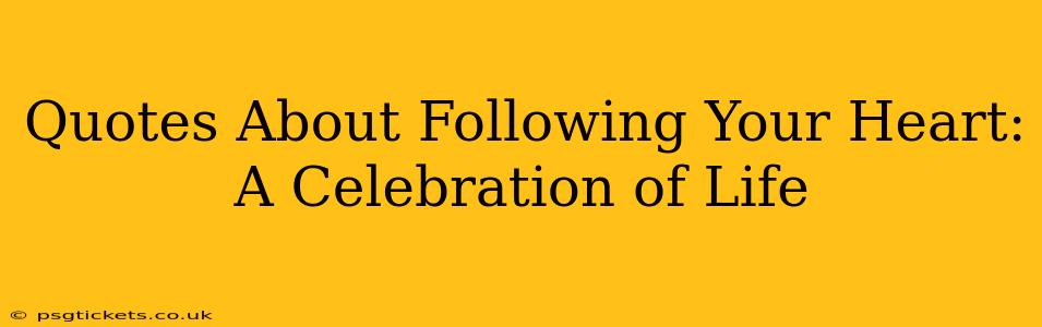 Quotes About Following Your Heart: A Celebration of Life