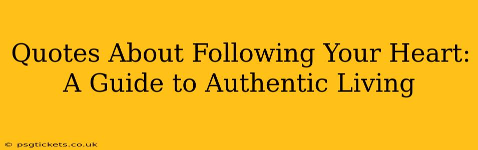 Quotes About Following Your Heart: A Guide to Authentic Living