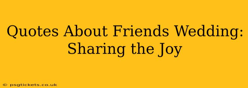 Quotes About Friends Wedding: Sharing the Joy