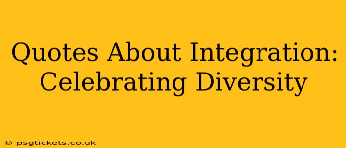 Quotes About Integration: Celebrating Diversity