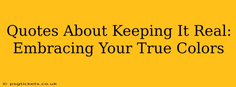 Quotes About Keeping It Real: Embracing Your True Colors