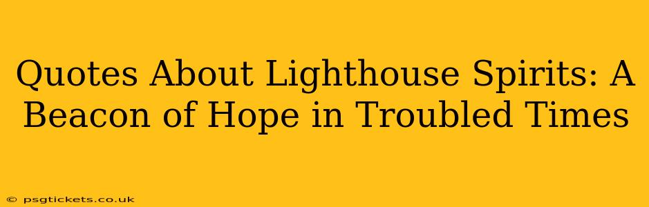 Quotes About Lighthouse Spirits: A Beacon of Hope in Troubled Times