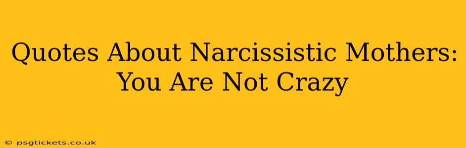 Quotes About Narcissistic Mothers: You Are Not Crazy