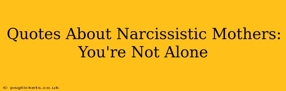 Quotes About Narcissistic Mothers: You're Not Alone