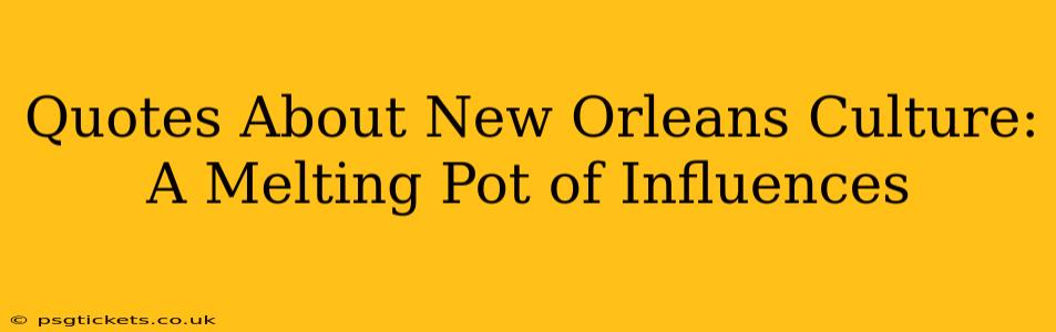 Quotes About New Orleans Culture: A Melting Pot of Influences