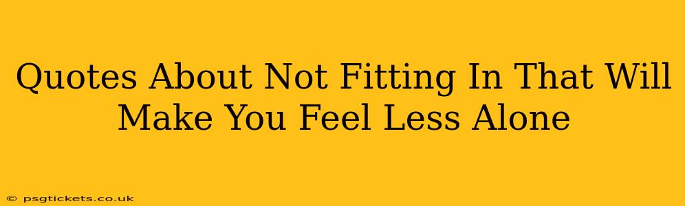 Quotes About Not Fitting In That Will Make You Feel Less Alone