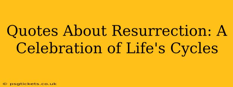Quotes About Resurrection: A Celebration of Life's Cycles