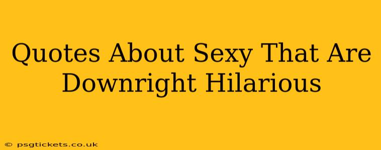 Quotes About Sexy That Are Downright Hilarious