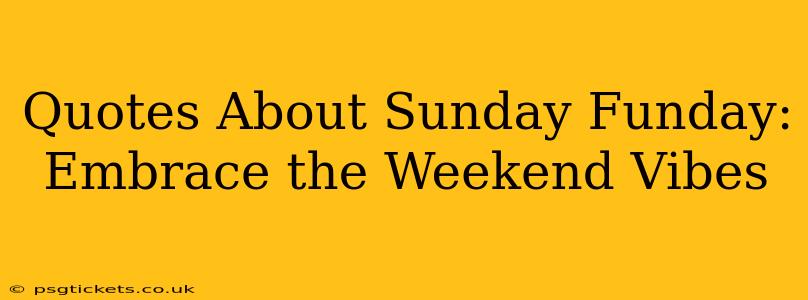 Quotes About Sunday Funday: Embrace the Weekend Vibes