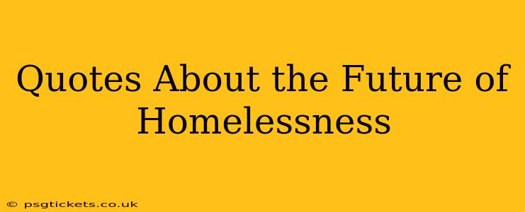 Quotes About the Future of Homelessness