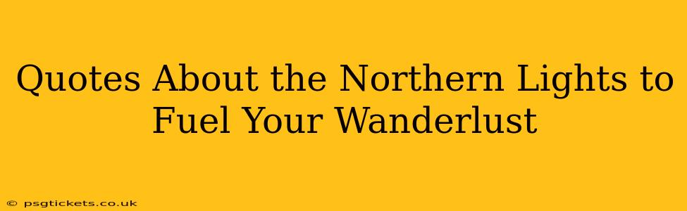 Quotes About the Northern Lights to Fuel Your Wanderlust