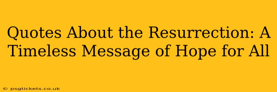 Quotes About the Resurrection: A Timeless Message of Hope for All