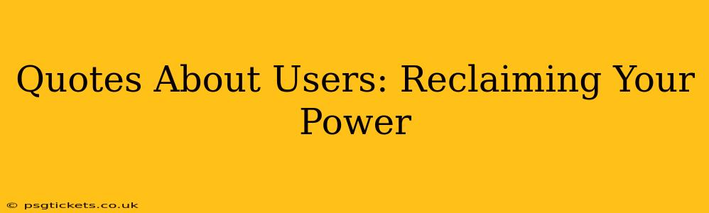 Quotes About Users: Reclaiming Your Power
