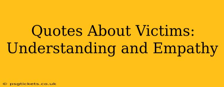 Quotes About Victims:  Understanding and Empathy