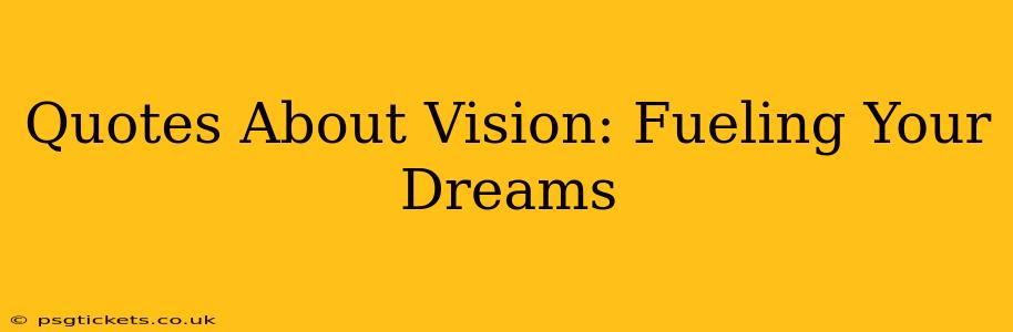 Quotes About Vision: Fueling Your Dreams