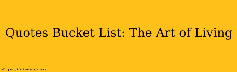 Quotes Bucket List: The Art of Living