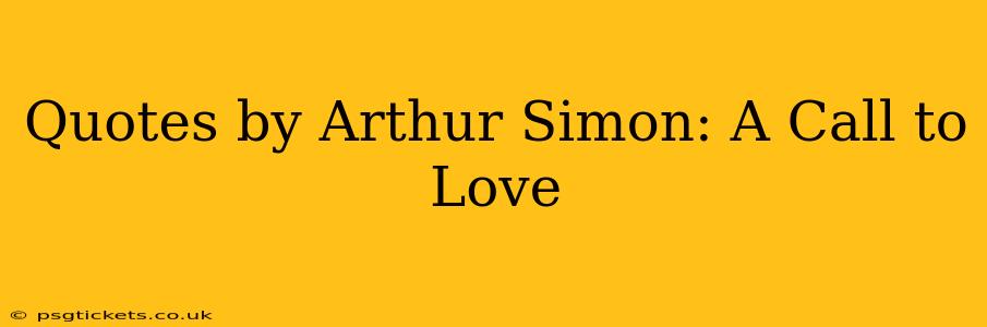 Quotes by Arthur Simon: A Call to Love