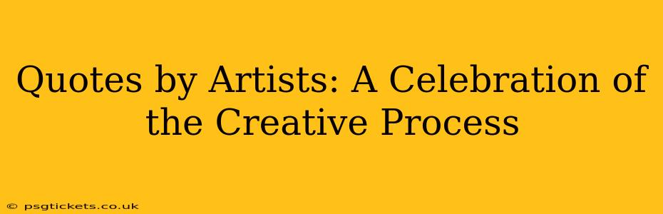 Quotes by Artists: A Celebration of the Creative Process