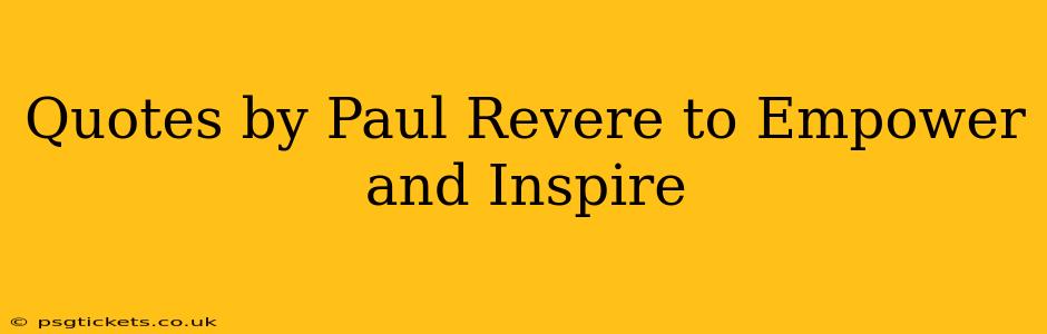 Quotes by Paul Revere to Empower and Inspire