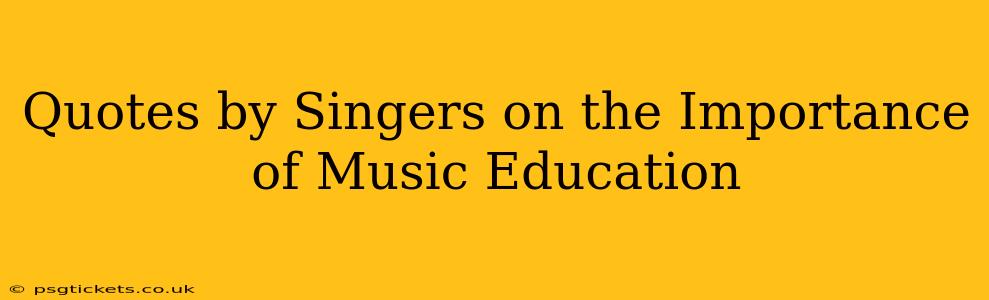 Quotes by Singers on the Importance of Music Education