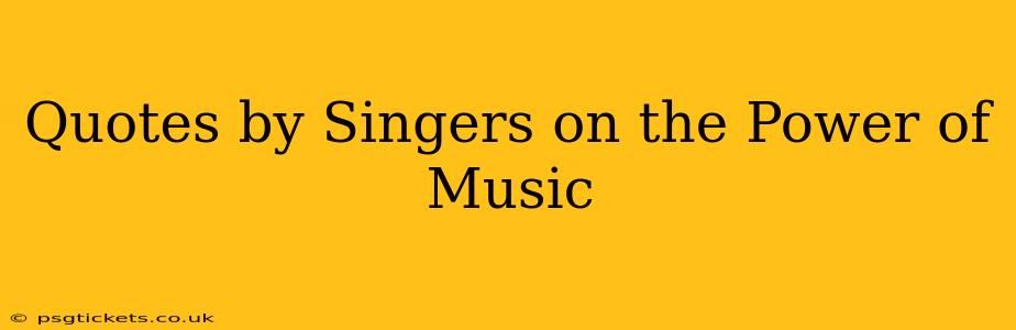 Quotes by Singers on the Power of Music