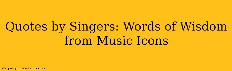 Quotes by Singers: Words of Wisdom from Music Icons