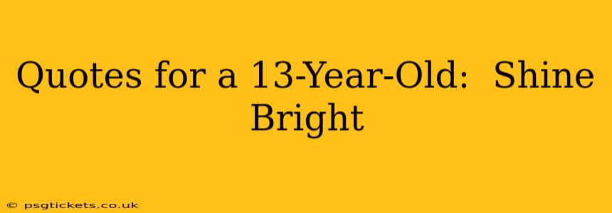 Quotes for a 13-Year-Old:  Shine Bright