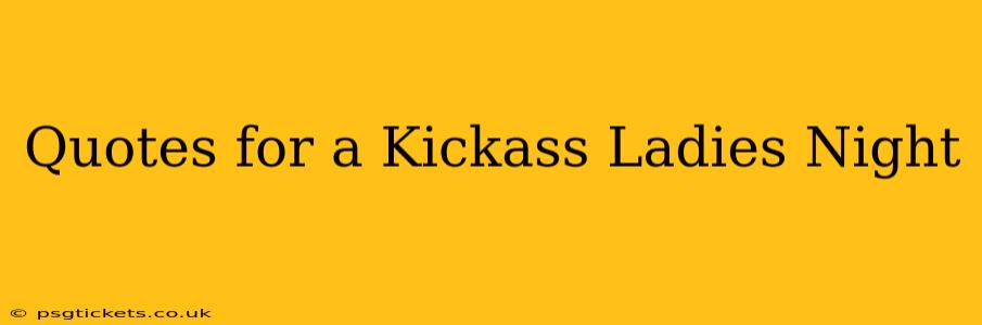 Quotes for a Kickass Ladies Night