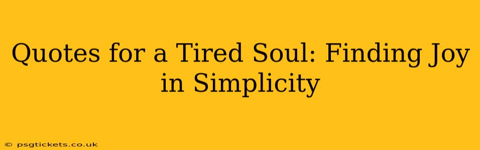 Quotes for a Tired Soul: Finding Joy in Simplicity