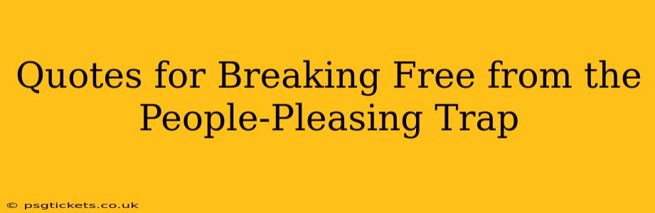 Quotes for Breaking Free from the People-Pleasing Trap