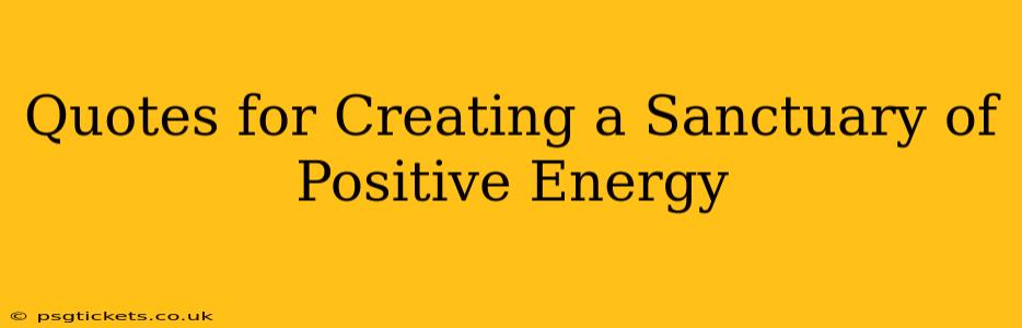 Quotes for Creating a Sanctuary of Positive Energy