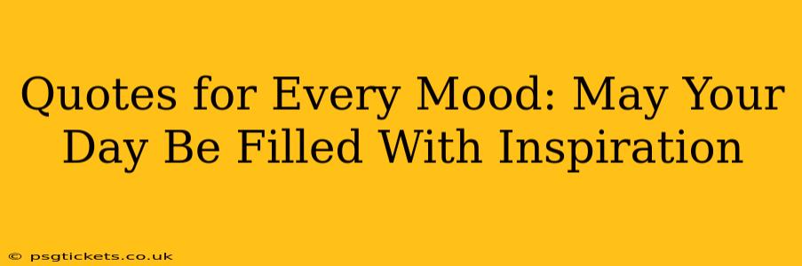 Quotes for Every Mood: May Your Day Be Filled With Inspiration