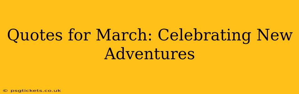 Quotes for March: Celebrating New Adventures