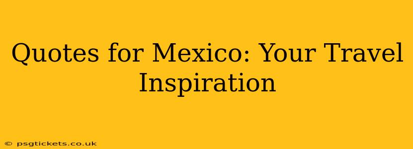 Quotes for Mexico: Your Travel Inspiration