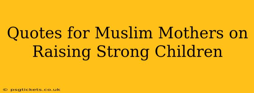 Quotes for Muslim Mothers on Raising Strong Children