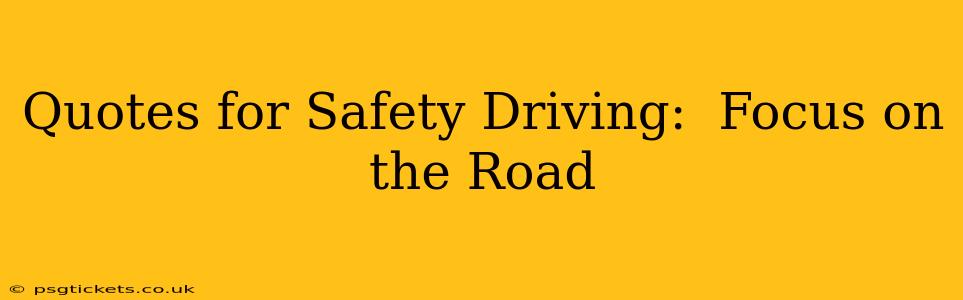 Quotes for Safety Driving:  Focus on the Road