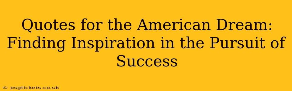 Quotes for the American Dream: Finding Inspiration in the Pursuit of Success