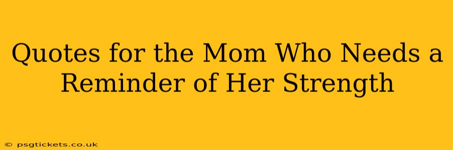 Quotes for the Mom Who Needs a Reminder of Her Strength
