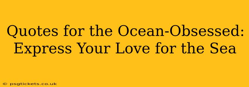 Quotes for the Ocean-Obsessed: Express Your Love for the Sea