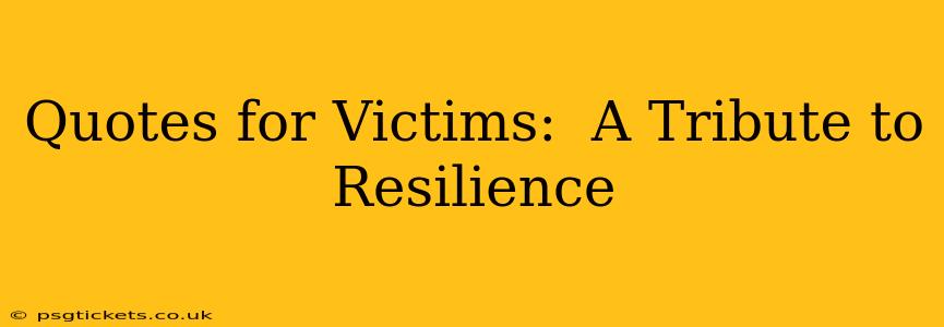 Quotes for Victims:  A Tribute to Resilience