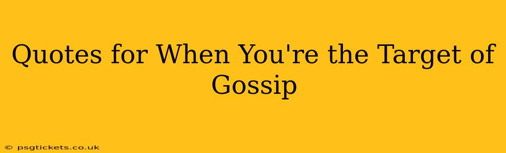 Quotes for When You're the Target of Gossip
