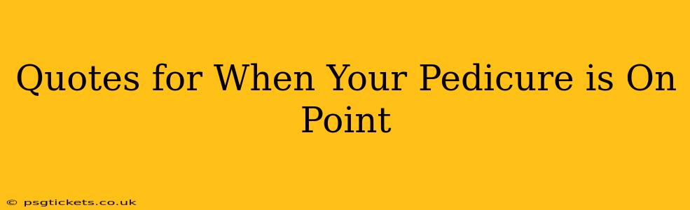 Quotes for When Your Pedicure is On Point